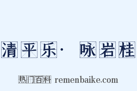 清平乐·咏岩桂是什么意思的图片